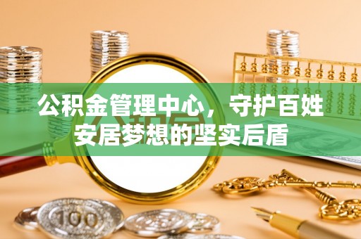 韶山公积金管理中心，守护百姓安居梦想的坚实后盾