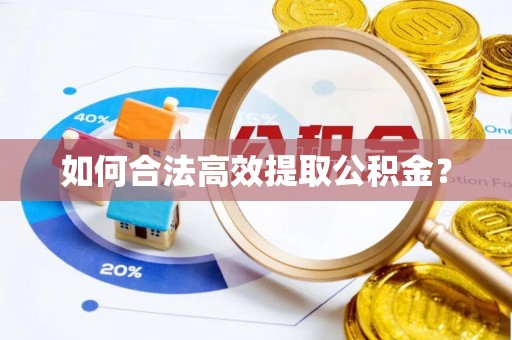韶山如何合法高效提取公积金？