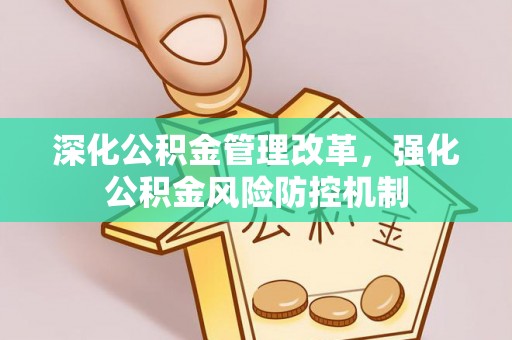 韶山深化公积金管理改革，强化公积金风险防控机制