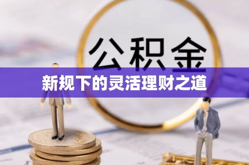 韶山新规下的灵活理财之道