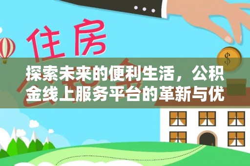 韶山探索未来的便利生活，公积金线上服务平台的革新与优势
