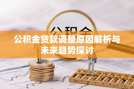 韶山公积金贷款调整原因解析与未来趋势探讨