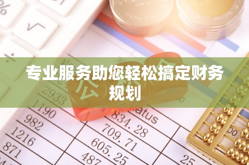 韶山专业服务助您轻松搞定财务规划
