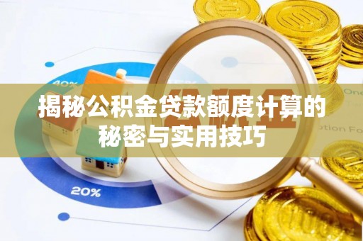 韶山揭秘公积金贷款额度计算的秘密与实用技巧