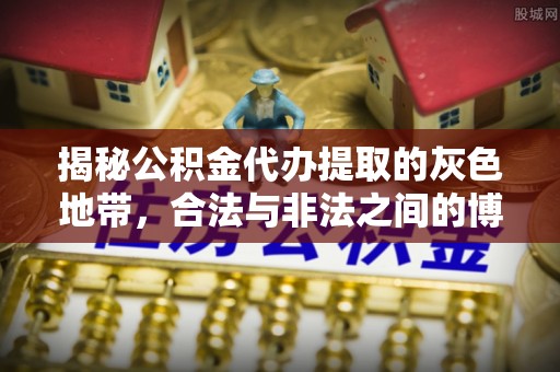 韶山揭秘公积金代办提取的灰色地带，合法与非法之间的博弈