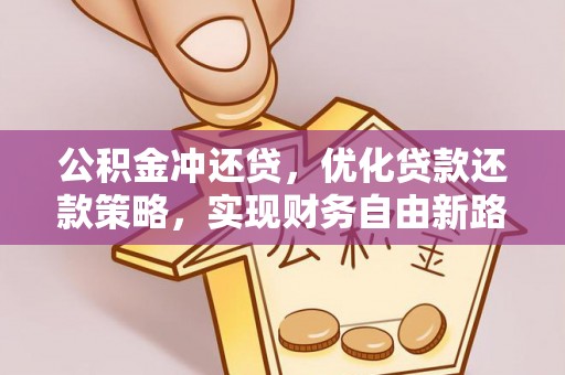 韶山公积金冲还贷，优化贷款还款策略，实现财务自由新路径