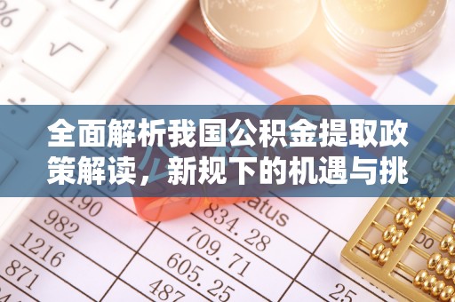 韶山全面解析我国公积金提取政策解读，新规下的机遇与挑战