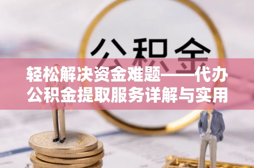 韶山轻松解决资金难题——代办公积金提取服务详解与实用指南
