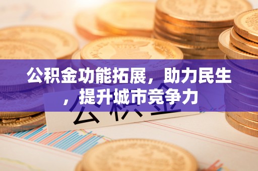 韶山公积金功能拓展，助力民生，提升城市竞争力