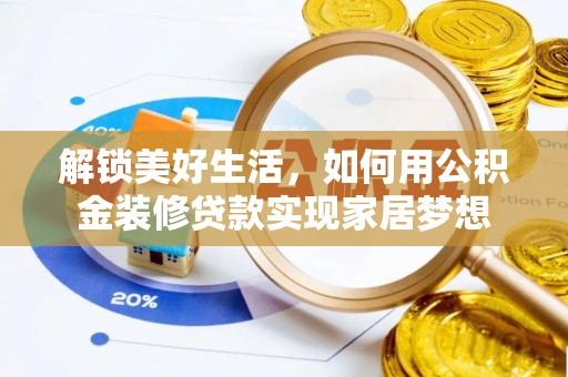 韶山解锁美好生活，如何用公积金装修贷款实现家居梦想