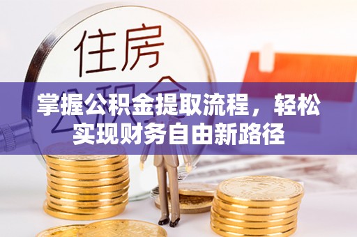 韶山掌握公积金提取流程，轻松实现财务自由新路径