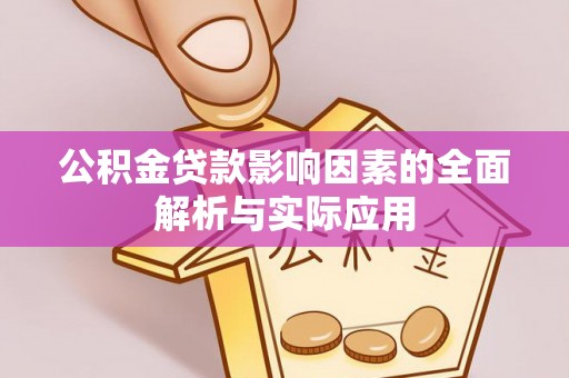 韶山公积金贷款影响因素的全面解析与实际应用