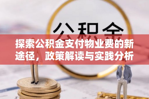 韶山探索公积金支付物业费的新途径，政策解读与实践分析