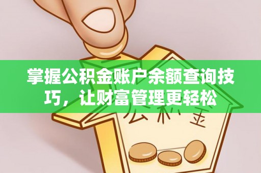 韶山掌握公积金账户余额查询技巧，让财富管理更轻松