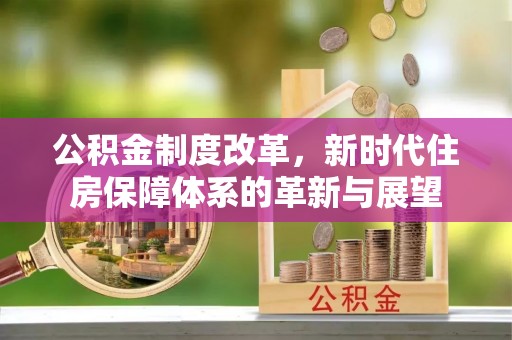 韶山公积金制度改革，新时代住房保障体系的革新与展望