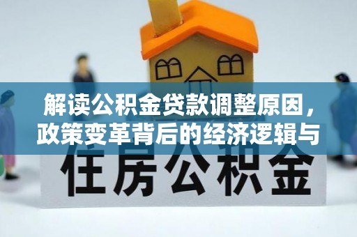韶山解读公积金贷款调整原因，政策变革背后的经济逻辑与民生影响